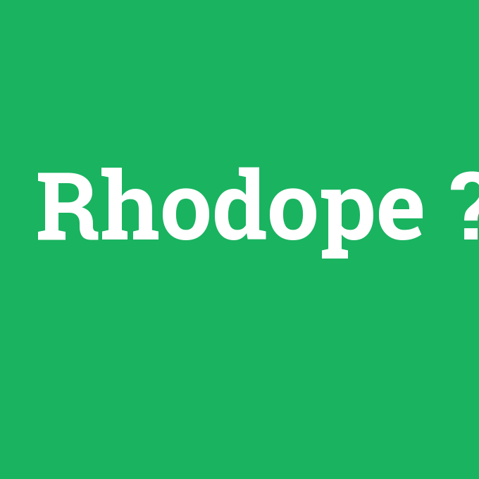 Rhodope, Rhodope nedir ,Rhodope ne demek