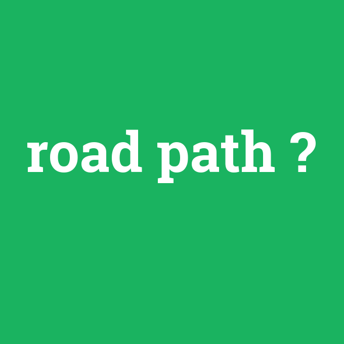 road path, road path nedir ,road path ne demek