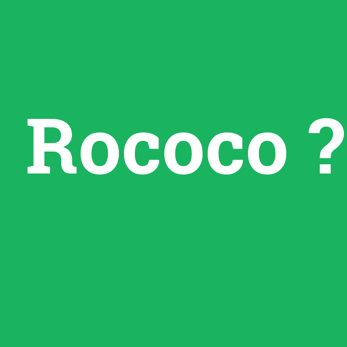 Rococo, Rococo nedir ,Rococo ne demek