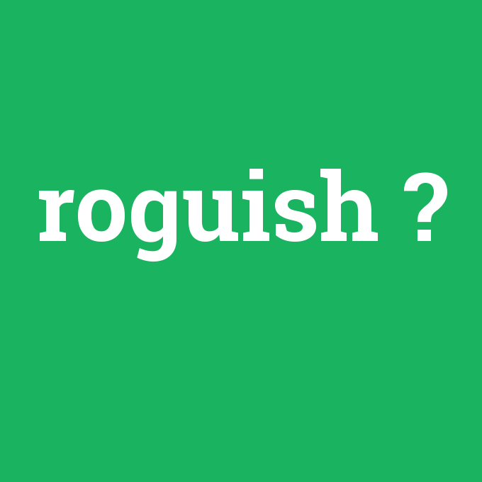 roguish, roguish nedir ,roguish ne demek