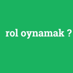 rol oynamak