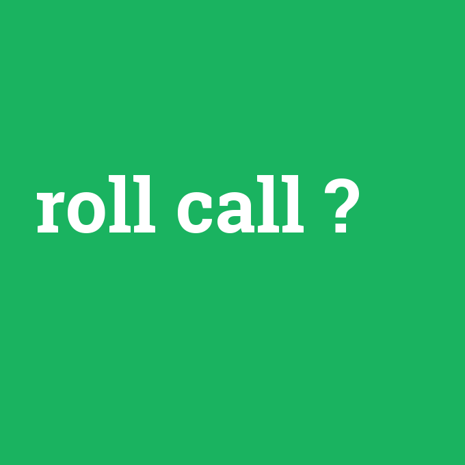 roll call, roll call nedir ,roll call ne demek