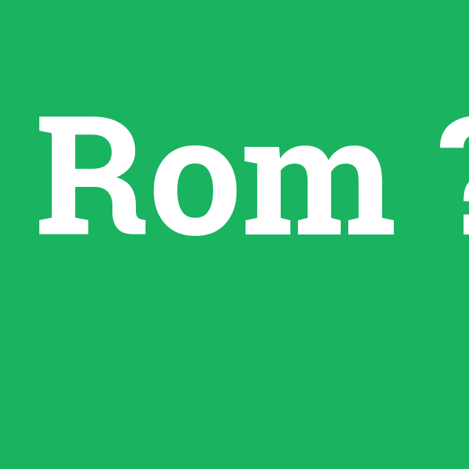 Rom, Rom nedir ,Rom ne demek