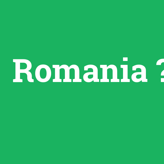 Romania, Romania nedir ,Romania ne demek