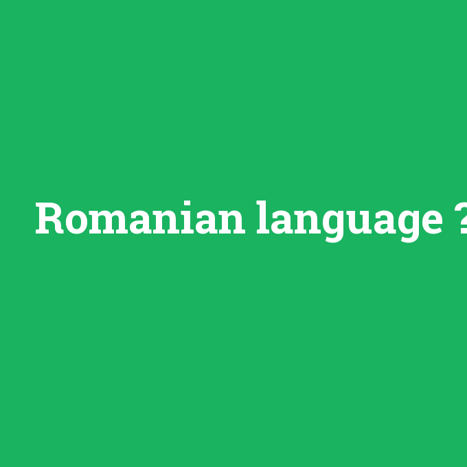 Romanian language, Romanian language nedir ,Romanian language ne demek