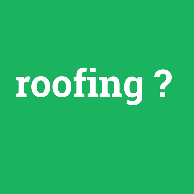 roofing, roofing nedir ,roofing ne demek