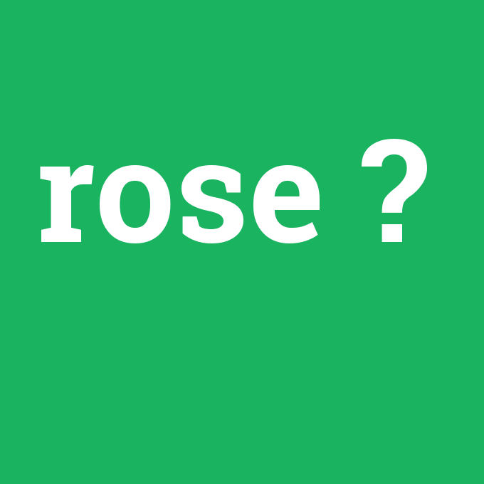 rose, rose nedir ,rose ne demek