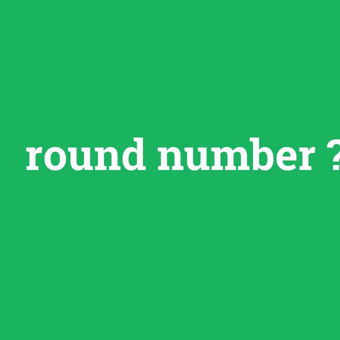 round number, round number nedir ,round number ne demek