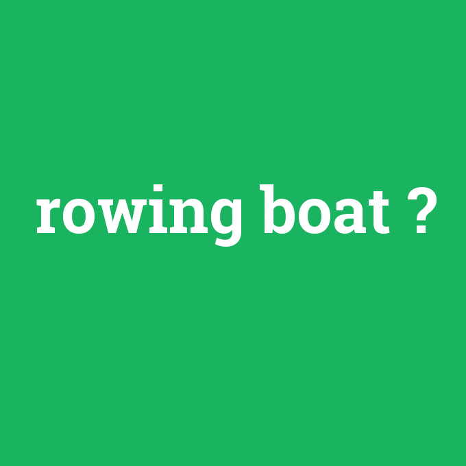 rowing boat, rowing boat nedir ,rowing boat ne demek