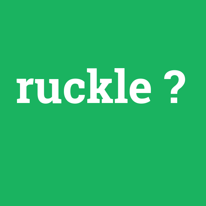 ruckle, ruckle nedir ,ruckle ne demek