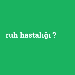 ruh hastalığı