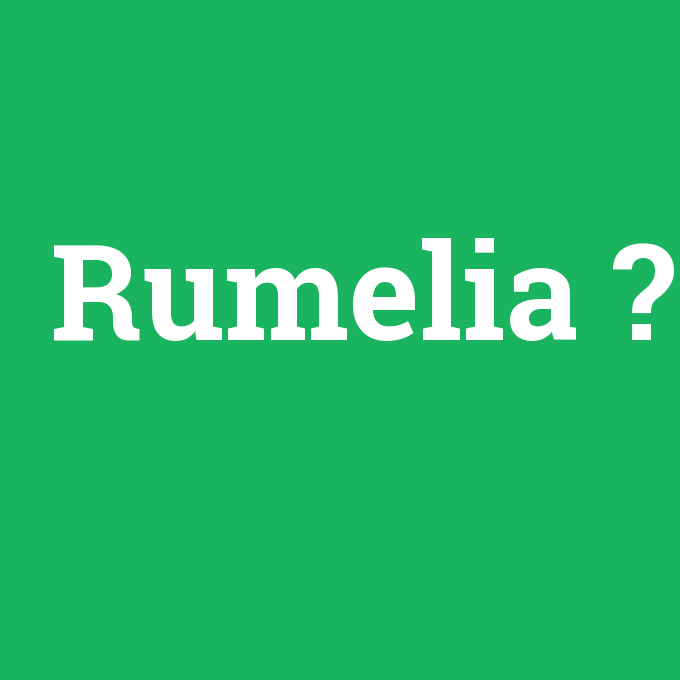 Rumelia, Rumelia nedir ,Rumelia ne demek