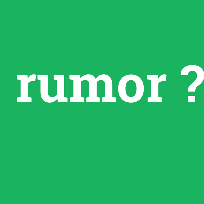 rumor, rumor nedir ,rumor ne demek