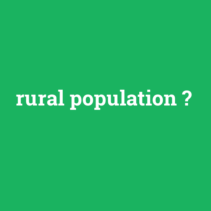 rural population, rural population nedir ,rural population ne demek