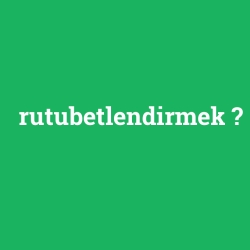 rutubetlendirmek