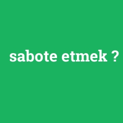 sabote etmek