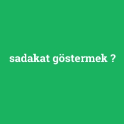 sadakat göstermek