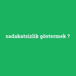 sadakatsizlik göstermek
