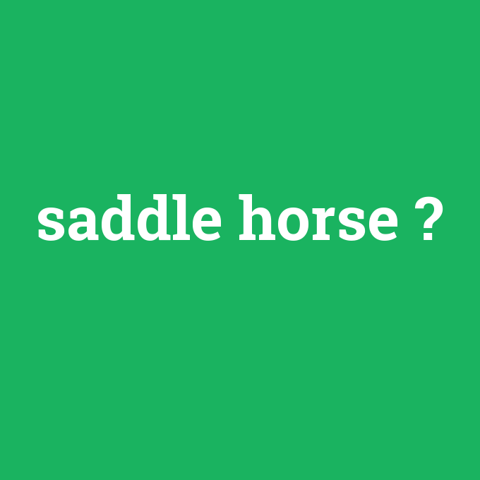 saddle horse, saddle horse nedir ,saddle horse ne demek
