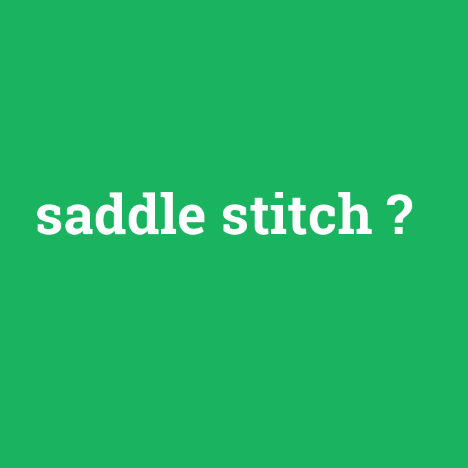 saddle stitch, saddle stitch nedir ,saddle stitch ne demek