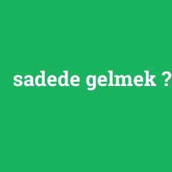 sadede gelmek