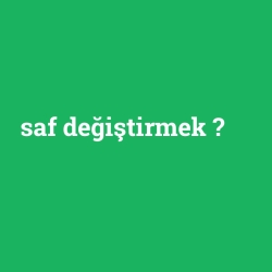 saf değiştirmek