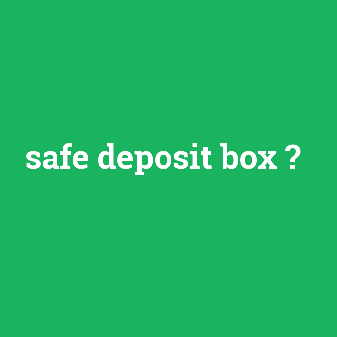 safe deposit box, safe deposit box nedir ,safe deposit box ne demek