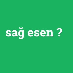 sağ esen