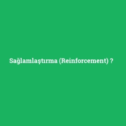 Sağlamlaştırma (Reinforcement)
