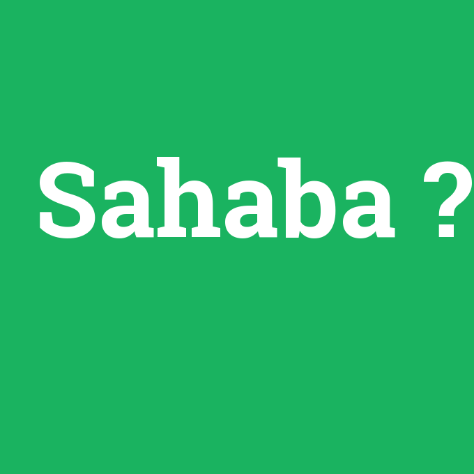 Sahaba, Sahaba nedir ,Sahaba ne demek