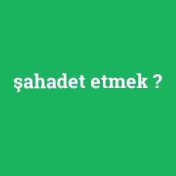 şahadet etmek