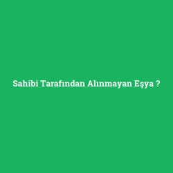 Sahibi Tarafından Alınmayan Eşya