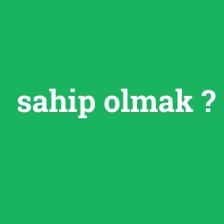 sahip olmak