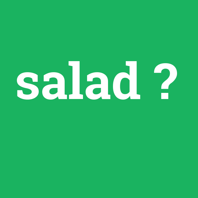 salad, salad nedir ,salad ne demek