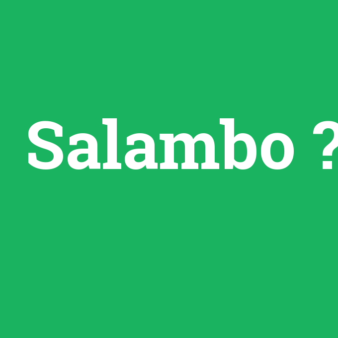 Salambo, Salambo nedir ,Salambo ne demek