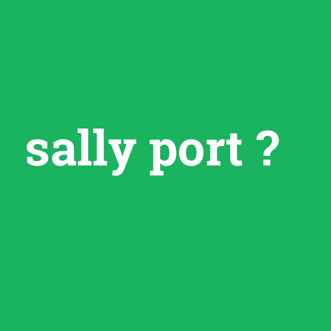 sally port, sally port nedir ,sally port ne demek