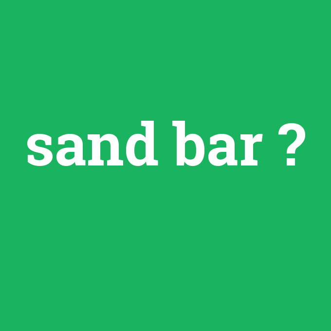 sand bar, sand bar nedir ,sand bar ne demek