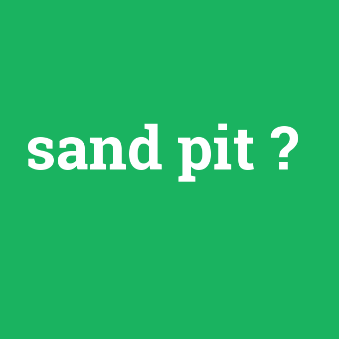 sand pit, sand pit nedir ,sand pit ne demek