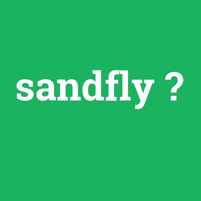 sandfly, sandfly nedir ,sandfly ne demek
