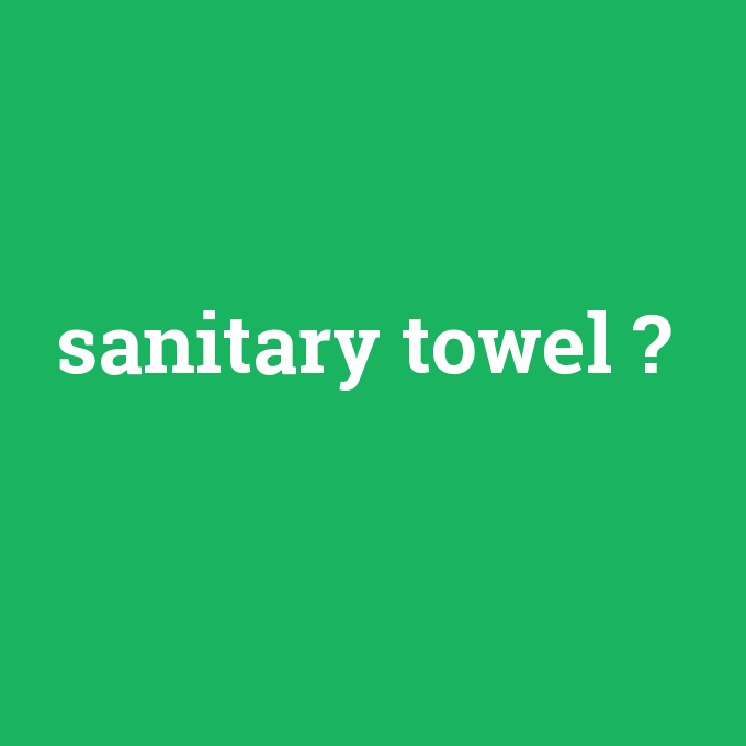 sanitary towel, sanitary towel nedir ,sanitary towel ne demek