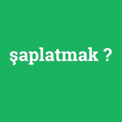 şaplatmak