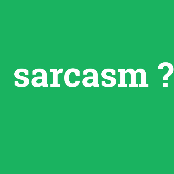 sarcasm, sarcasm nedir ,sarcasm ne demek