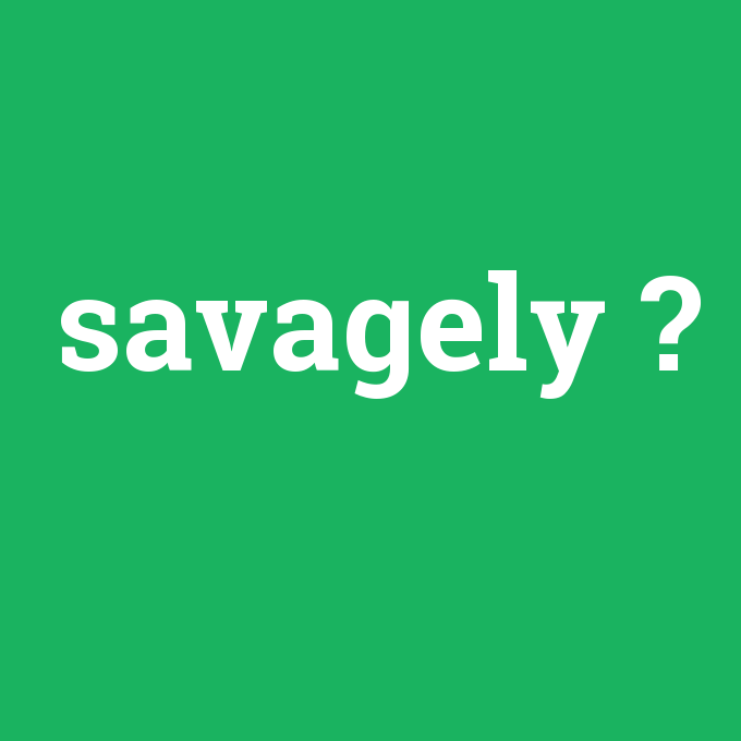 savagely, savagely nedir ,savagely ne demek