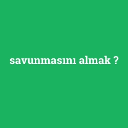 savunmasını almak