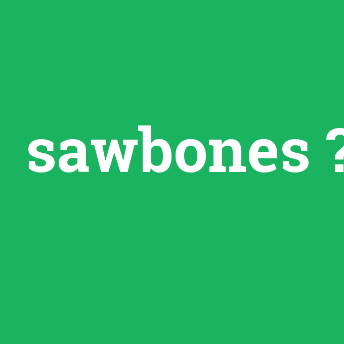 sawbones, sawbones nedir ,sawbones ne demek