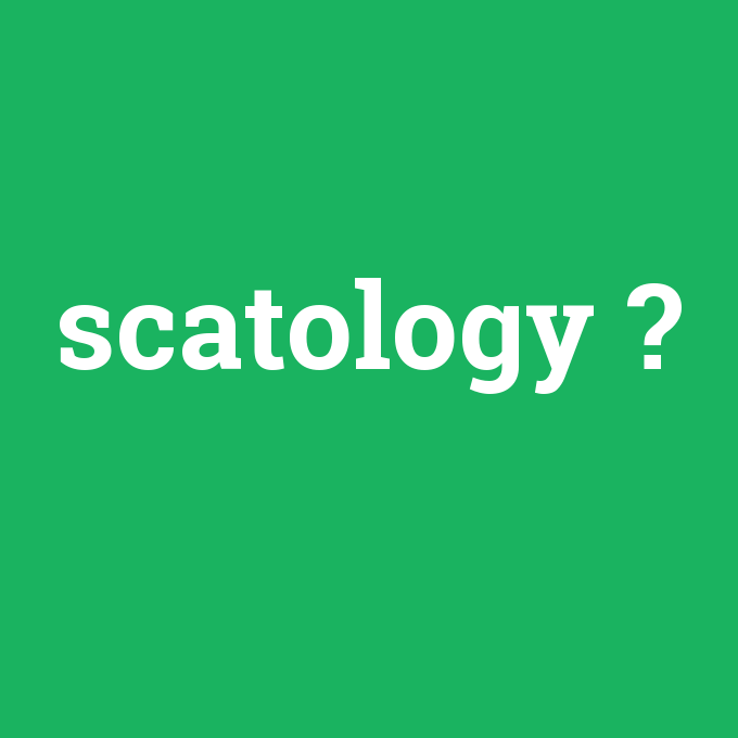 scatology, scatology nedir ,scatology ne demek