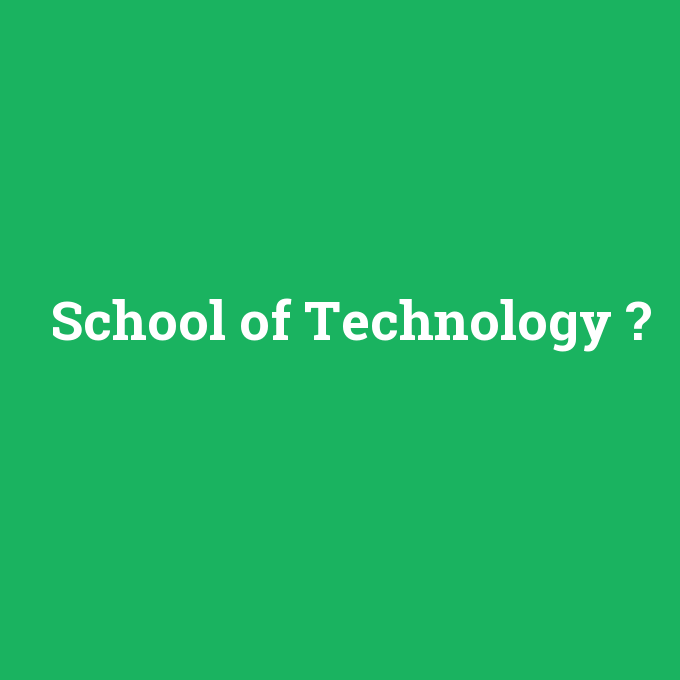 School of Technology, School of Technology nedir ,School of Technology ne demek