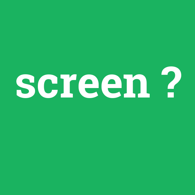 screen, screen nedir ,screen ne demek