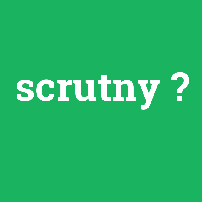 scrutny, scrutny nedir ,scrutny ne demek