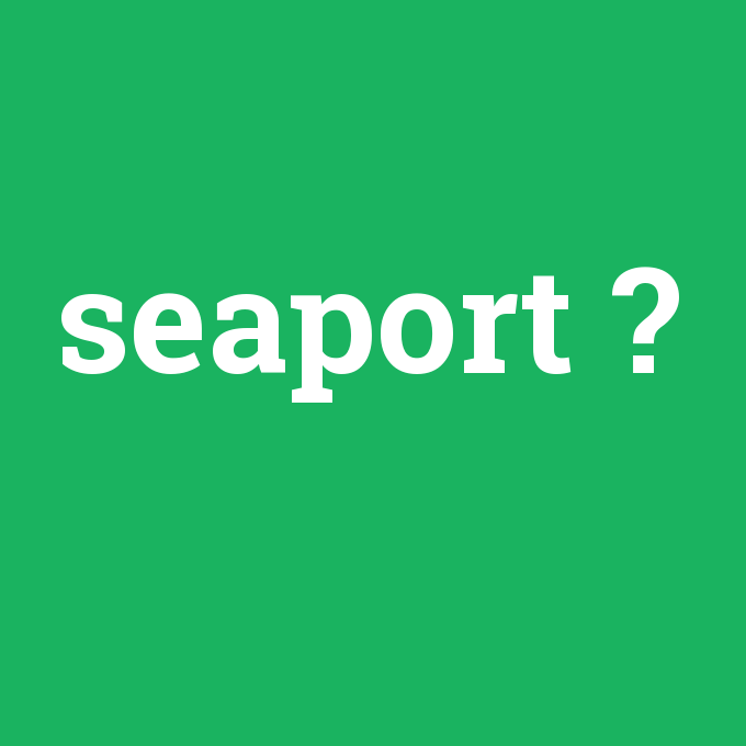 seaport, seaport nedir ,seaport ne demek